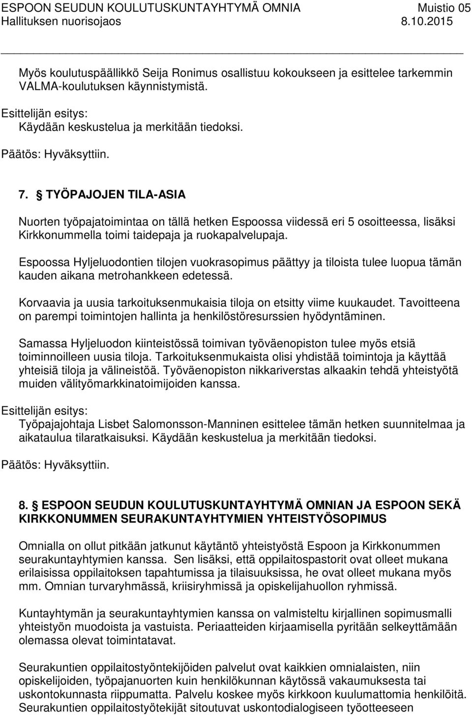 Espoossa Hyljeluodontien tilojen vuokrasopimus päättyy ja tiloista tulee luopua tämän kauden aikana metrohankkeen edetessä. Korvaavia ja uusia tarkoituksenmukaisia tiloja on etsitty viime kuukaudet.