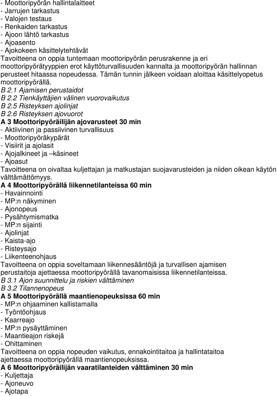 Tämän tunnin jälkeen voidaan aloittaa käsittelyopetus moottoripyörällä. B 2.1 Ajamisen perustaidot B 2.2 Tienkäyttäjien välinen vuorovaikutus B 2.5 Risteyksen ajolinjat B 2.