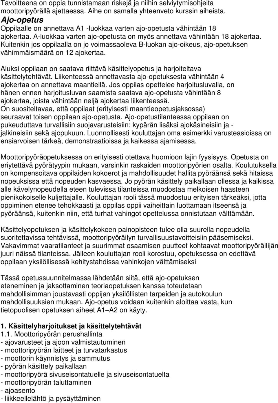 Kuitenkin jos oppilaalla on jo voimassaoleva B-luokan ajo-oikeus, ajo-opetuksen vähimmäismäärä on 12 ajokertaa. Aluksi oppilaan on saatava riittävä käsittelyopetus ja harjoiteltava käsittelytehtävät.