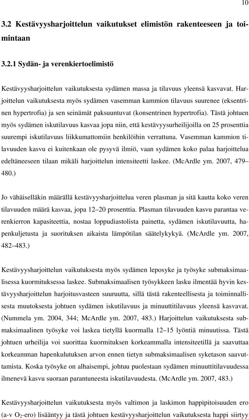 Tästä johtuen myös sydämen iskutilavuus kasvaa jopa niin, että kestävyysurheilijoilla on 25 prosenttia suurempi iskutilavuus liikkumattomiin henkilöihin verrattuna.