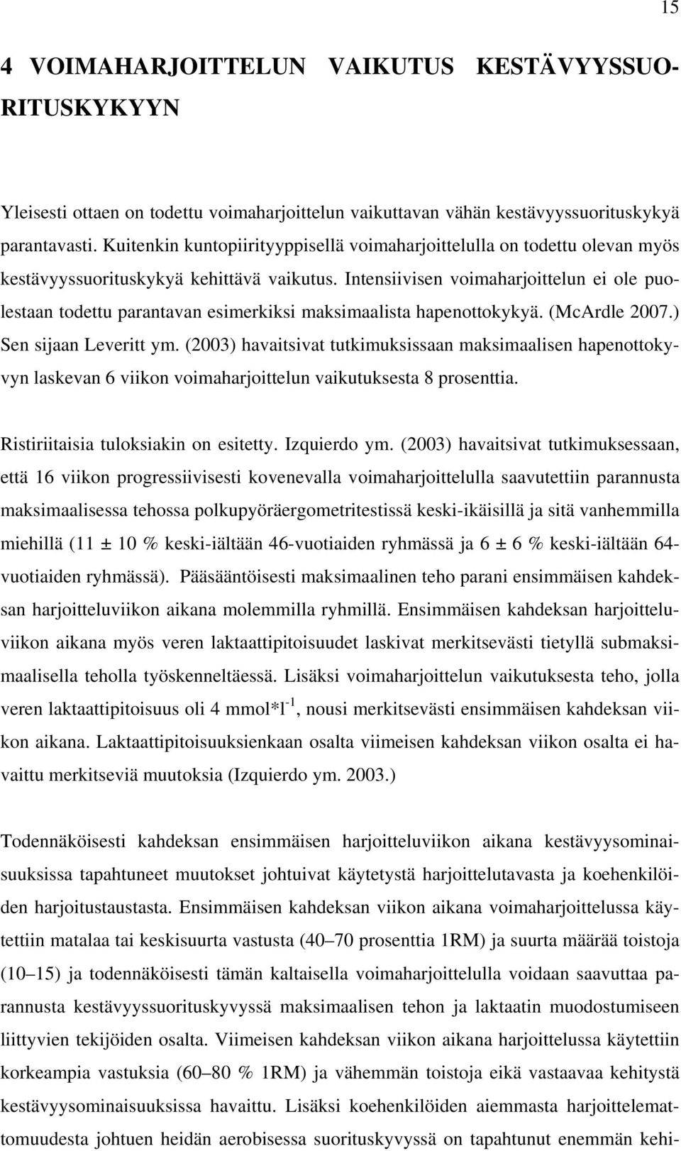 Intensiivisen voimaharjoittelun ei ole puolestaan todettu parantavan esimerkiksi maksimaalista hapenottokykyä. (McArdle 2007.) Sen sijaan Leveritt ym.
