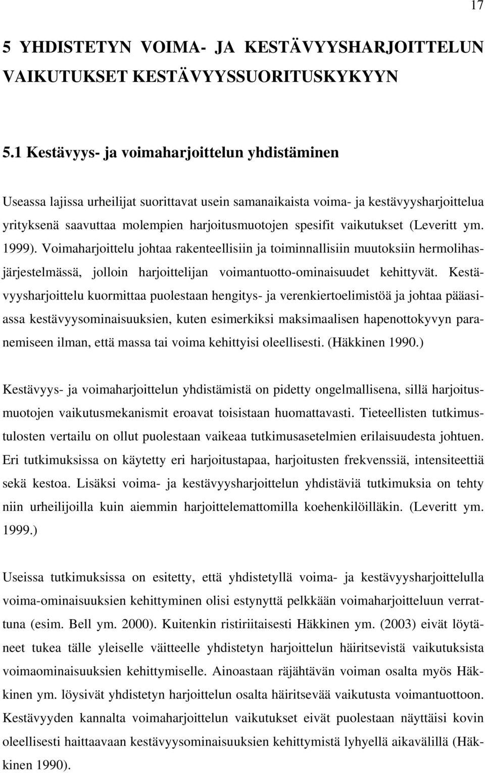 vaikutukset (Leveritt ym. 1999). Voimaharjoittelu johtaa rakenteellisiin ja toiminnallisiin muutoksiin hermolihasjärjestelmässä, jolloin harjoittelijan voimantuotto-ominaisuudet kehittyvät.