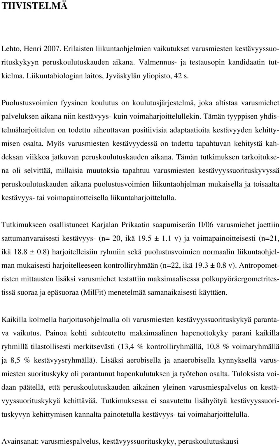 Puolustusvoimien fyysinen koulutus on koulutusjärjestelmä, joka altistaa varusmiehet palveluksen aikana niin kestävyys- kuin voimaharjoittelullekin.
