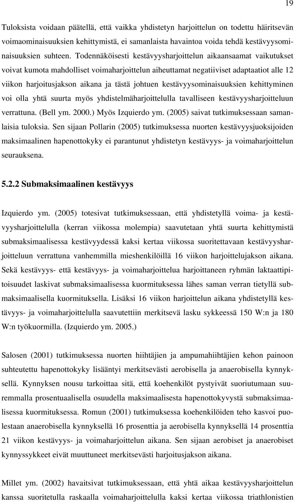 kestävyysominaisuuksien kehittyminen voi olla yhtä suurta myös yhdistelmäharjoittelulla tavalliseen kestävyysharjoitteluun verrattuna. (Bell ym. 2000.) Myös Izquierdo ym.