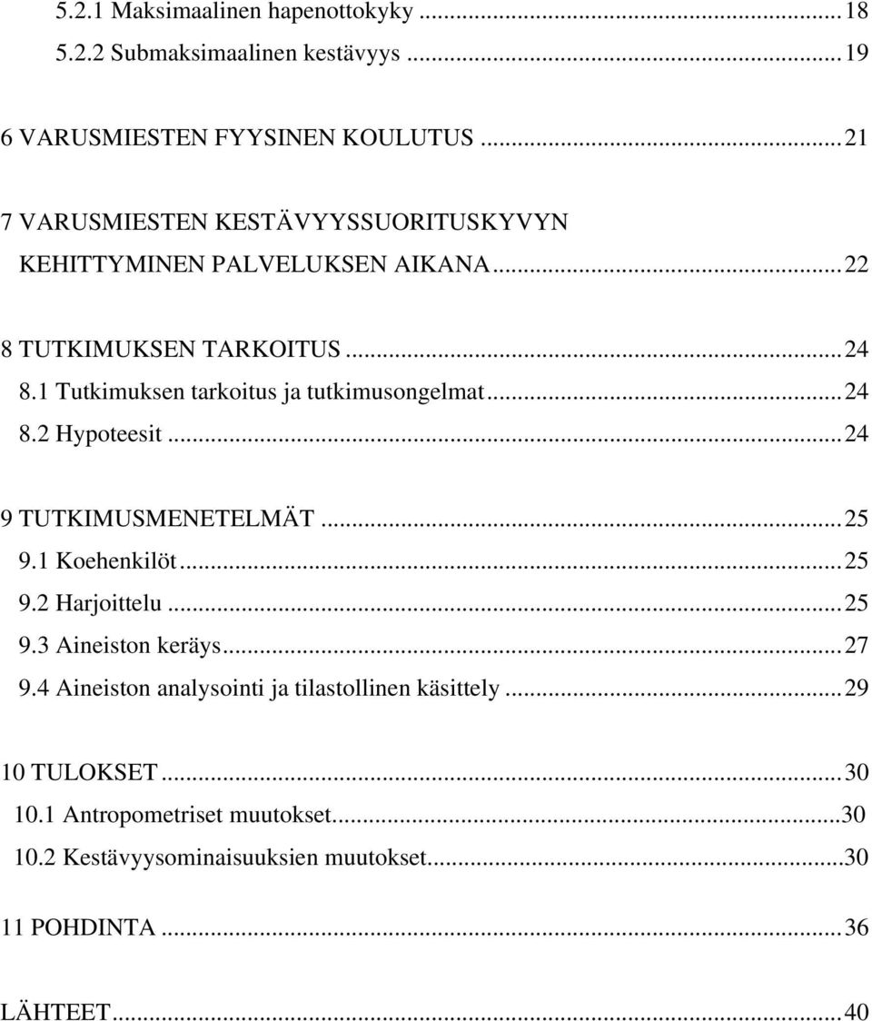 1 Tutkimuksen tarkoitus ja tutkimusongelmat... 24 8.2 Hypoteesit... 24 9 TUTKIMUSMENETELMÄT... 25 9.1 Koehenkilöt... 25 9.2 Harjoittelu... 25 9.3 Aineiston keräys.