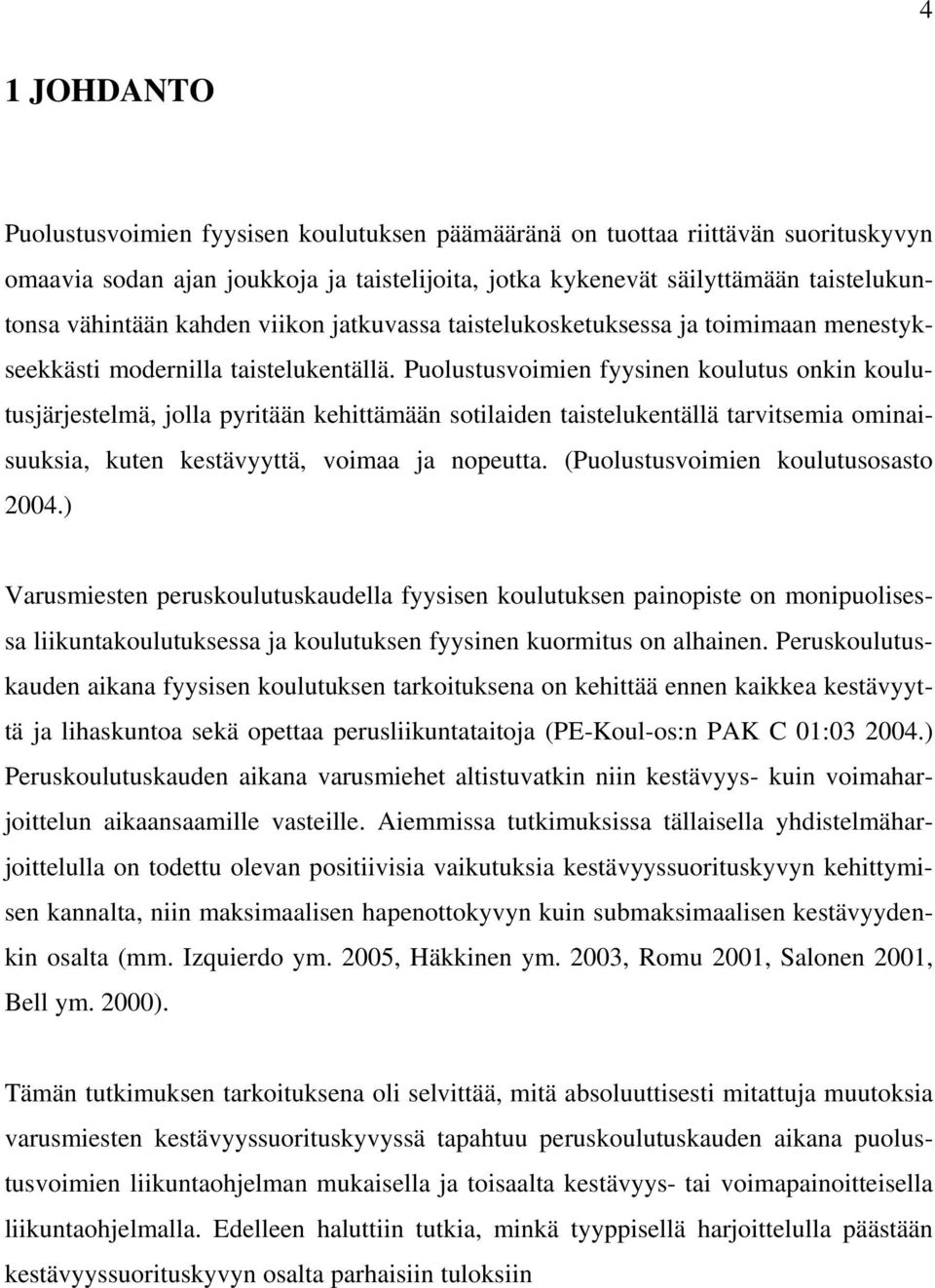 Puolustusvoimien fyysinen koulutus onkin koulutusjärjestelmä, jolla pyritään kehittämään sotilaiden taistelukentällä tarvitsemia ominaisuuksia, kuten kestävyyttä, voimaa ja nopeutta.