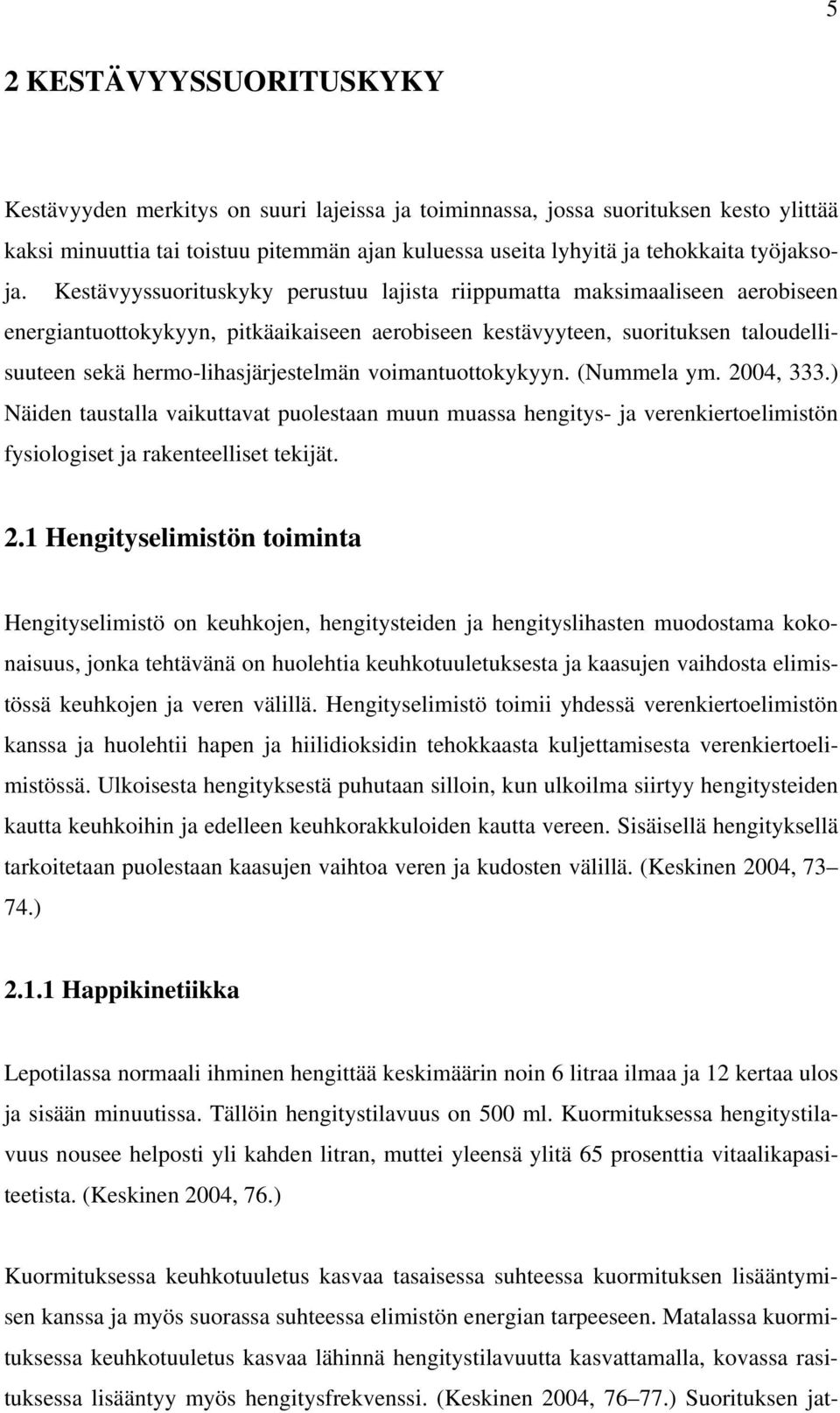 Kestävyyssuorituskyky perustuu lajista riippumatta maksimaaliseen aerobiseen energiantuottokykyyn, pitkäaikaiseen aerobiseen kestävyyteen, suorituksen taloudellisuuteen sekä hermo-lihasjärjestelmän