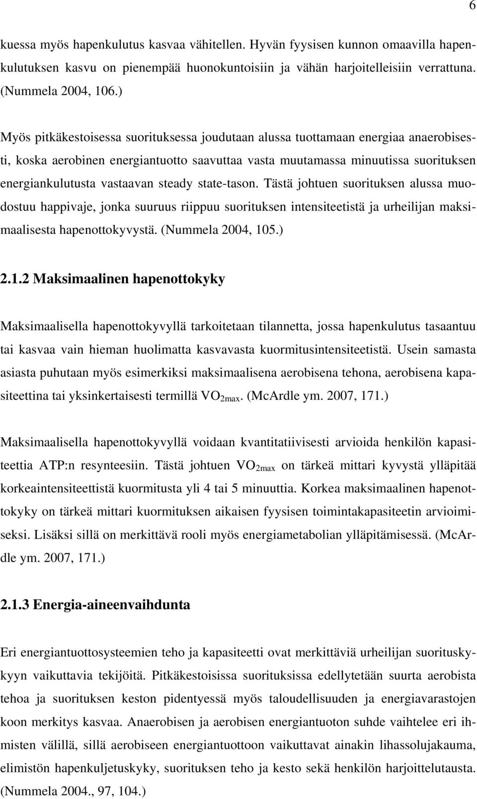 steady state-tason. Tästä johtuen suorituksen alussa muodostuu happivaje, jonka suuruus riippuu suorituksen intensiteetistä ja urheilijan maksimaalisesta hapenottokyvystä. (Nummela 2004, 10