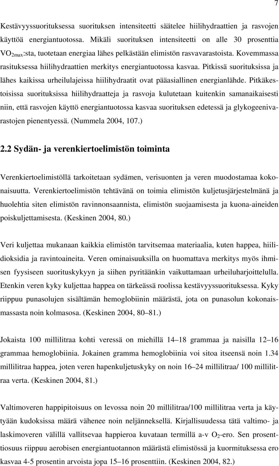 Kovemmassa rasituksessa hiilihydraattien merkitys energiantuotossa kasvaa. Pitkissä suorituksissa ja lähes kaikissa urheilulajeissa hiilihydraatit ovat pääasiallinen energianlähde.