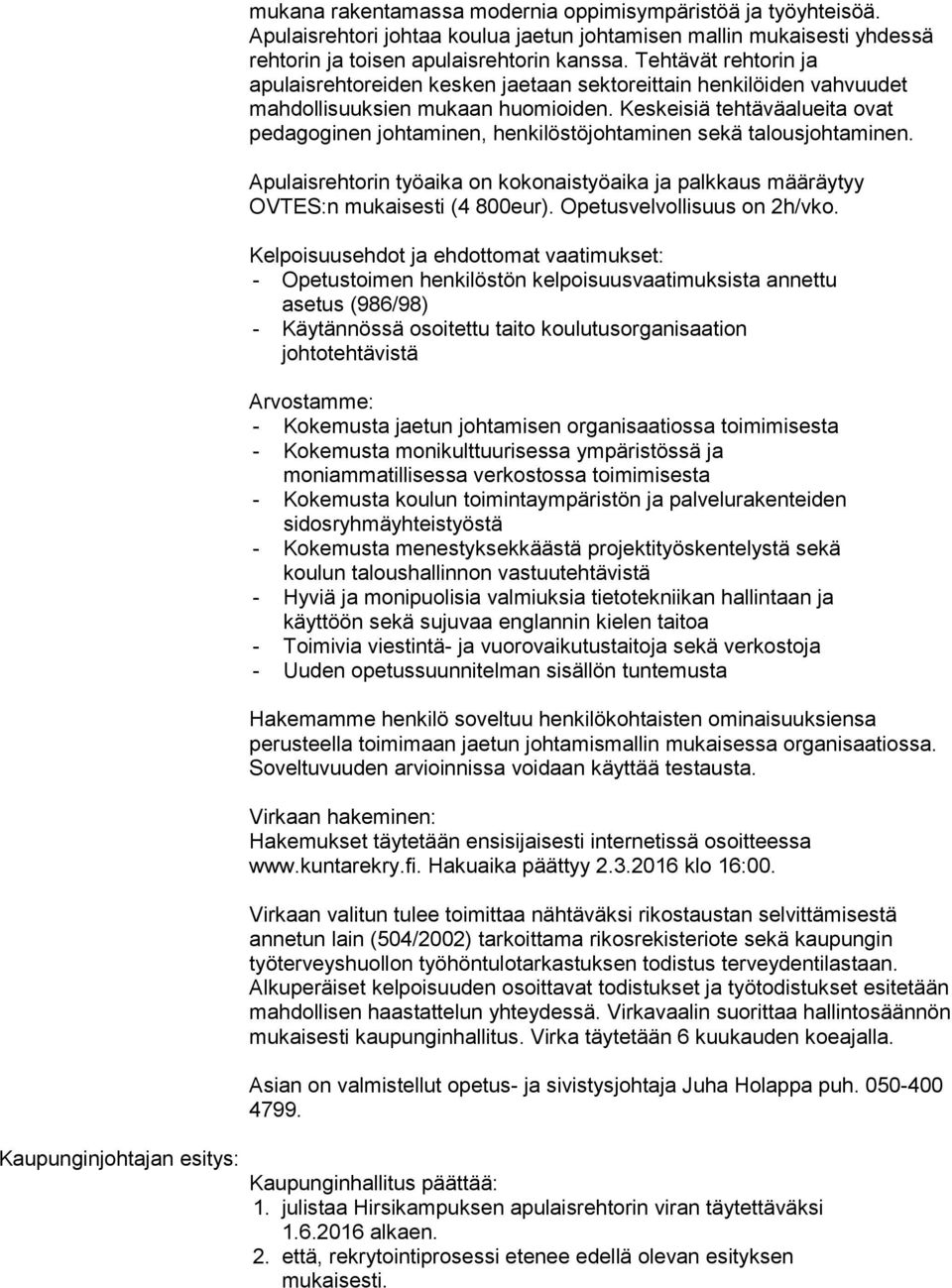 Keskeisiä tehtäväalueita ovat pedagoginen johtaminen, henkilöstöjohtaminen sekä talousjohtaminen. Apulaisrehtorin työaika on kokonaistyöaika ja palkkaus määräytyy OVTES:n mukaisesti (4 800eur).