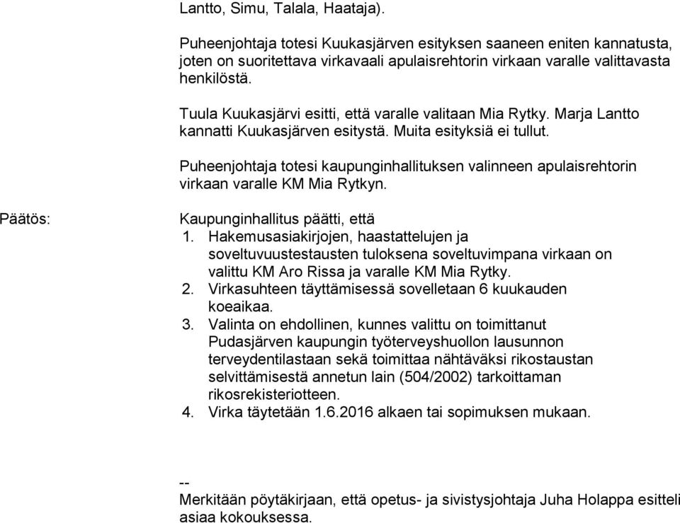 Puheenjohtaja totesi kaupunginhallituksen valinneen apulaisrehtorin virkaan varalle KM Mia Rytkyn. Päätös: Kaupunginhallitus päätti, että 1.