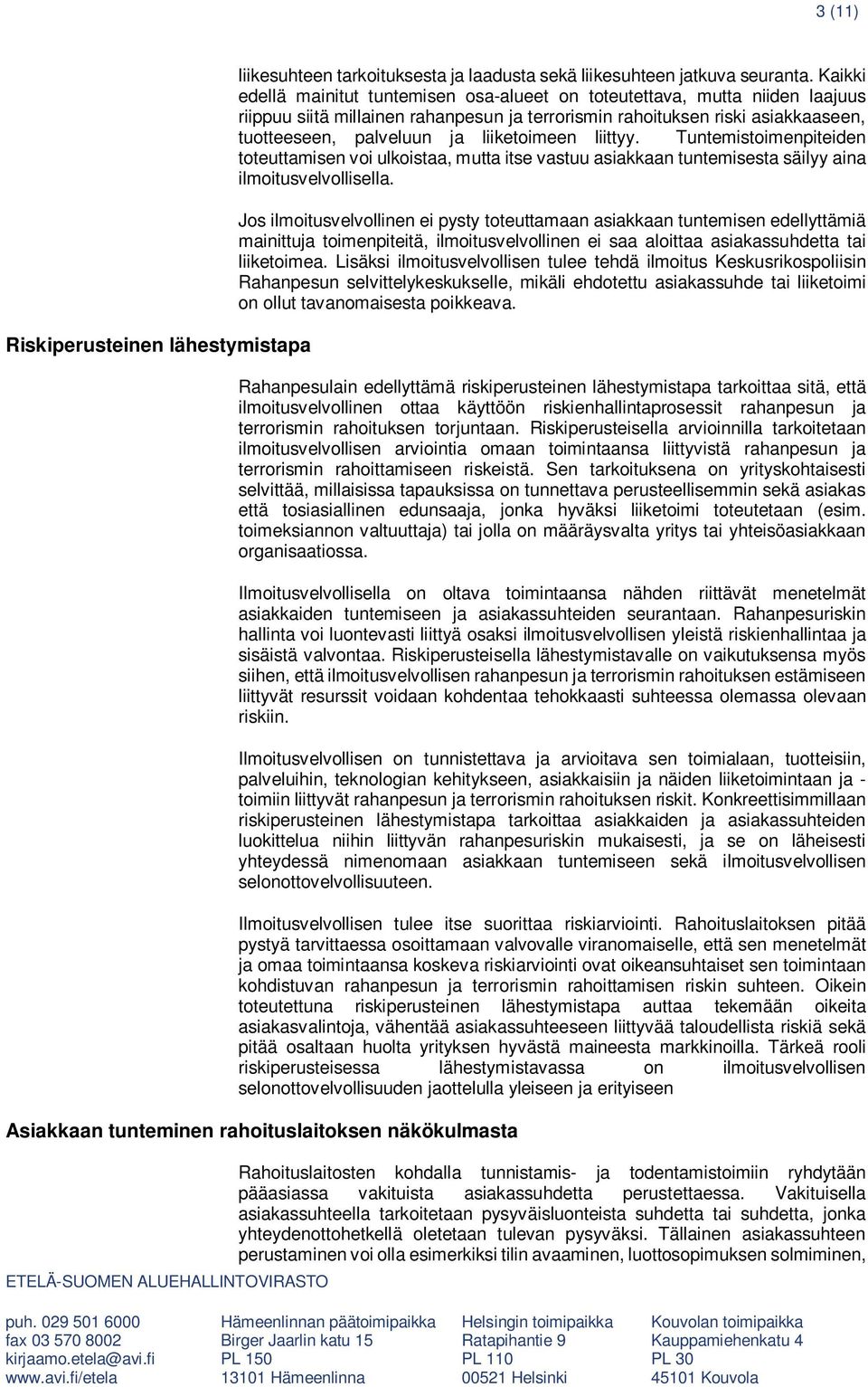 liiketoimeen liittyy. Tuntemistoimenpiteiden toteuttamisen voi ulkoistaa, mutta itse vastuu asiakkaan tuntemisesta säilyy aina ilmoitusvelvollisella.