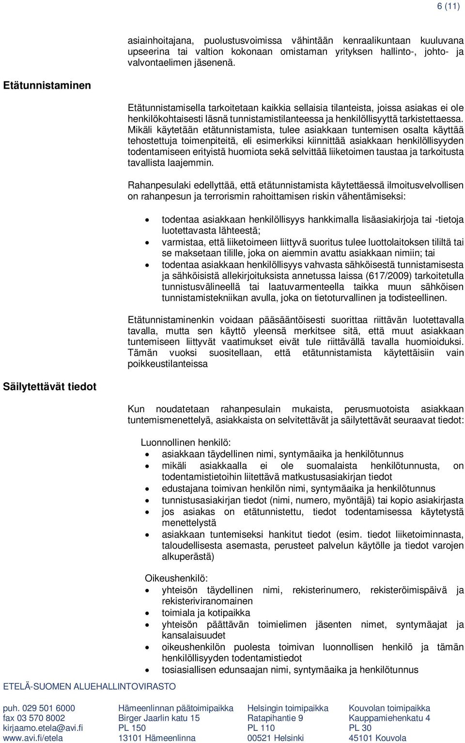 Mikäli käytetään etätunnistamista, tulee asiakkaan tuntemisen osalta käyttää tehostettuja toimenpiteitä, eli esimerkiksi kiinnittää asiakkaan henkilöllisyyden todentamiseen erityistä huomiota sekä