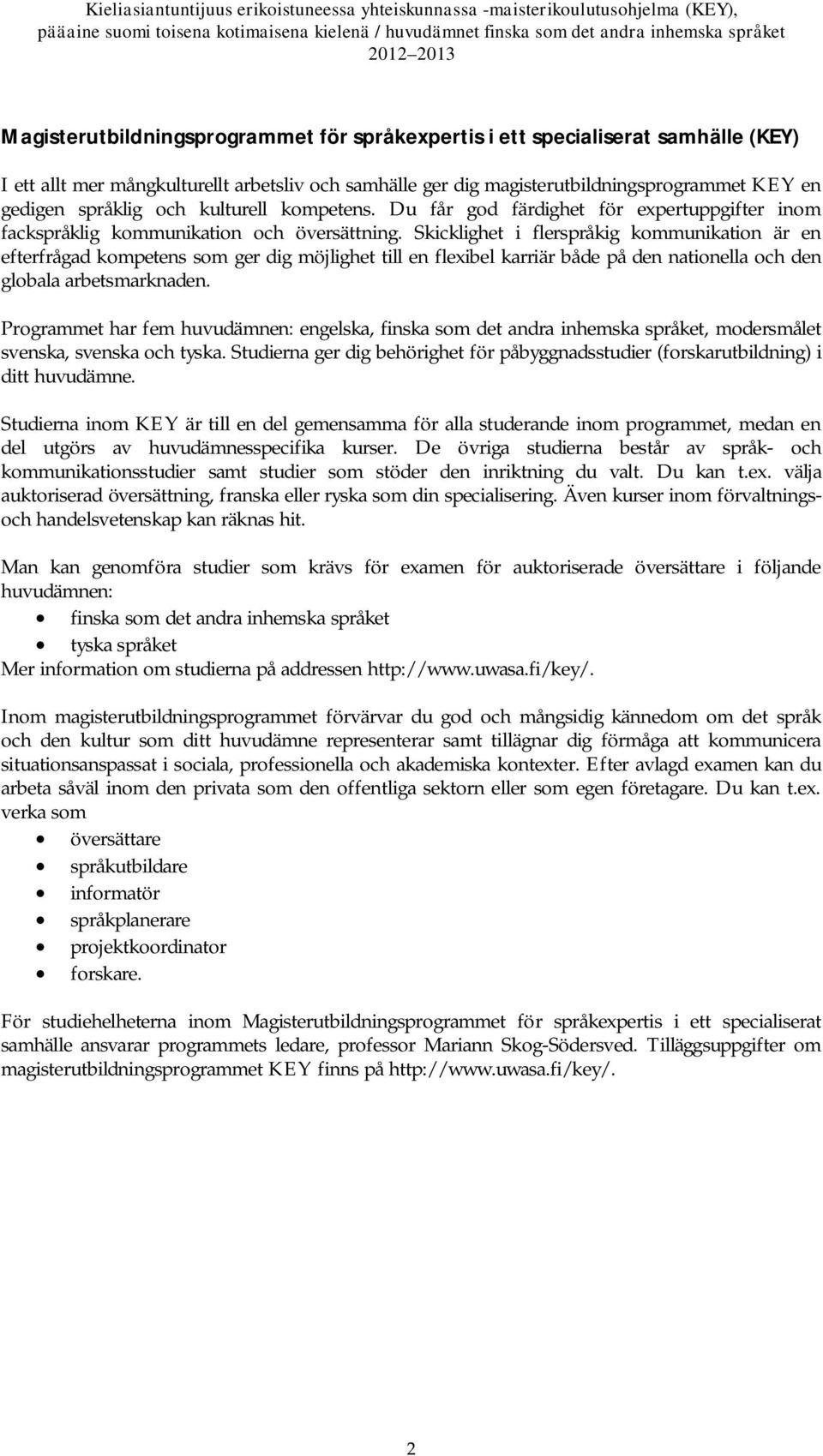 Skicklighet i flerspråkig kommunikation är en efterfrågad kompetens som ger dig möjlighet till en flexibel karriär både på den nationella och den globala arbetsmarknaden.