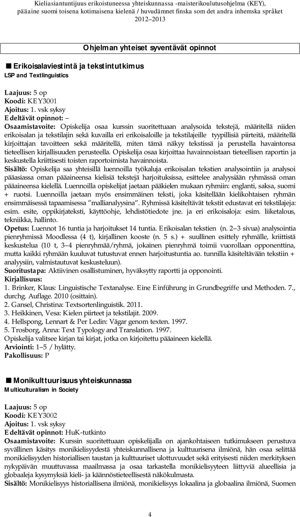 piirteitä, määritellä kirjoittajan tavoitteen sekä määritellä, miten tämä näkyy tekstissä ja perustella havaintonsa tieteellisen kirjallisuuden perusteella.