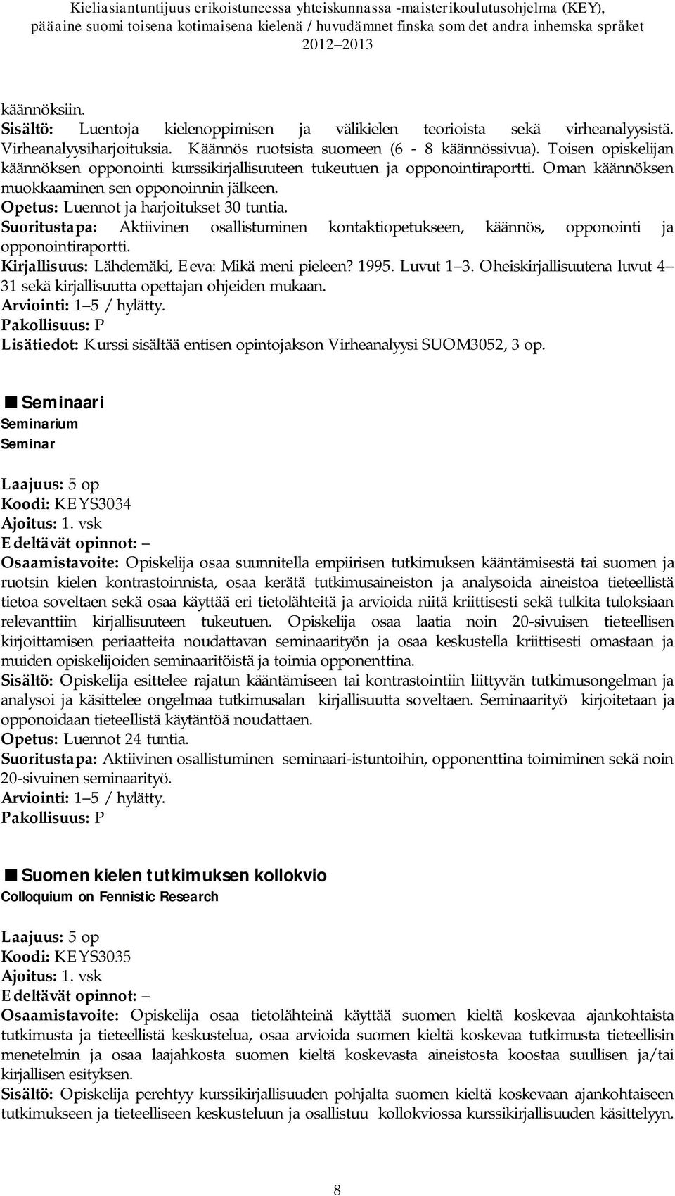 Suoritustapa: Aktiivinen osallistuminen kontaktiopetukseen, käännös, opponointi ja opponointiraportti. Lähdemäki, Eeva: Mikä meni pieleen? 1995. Luvut 1 3.