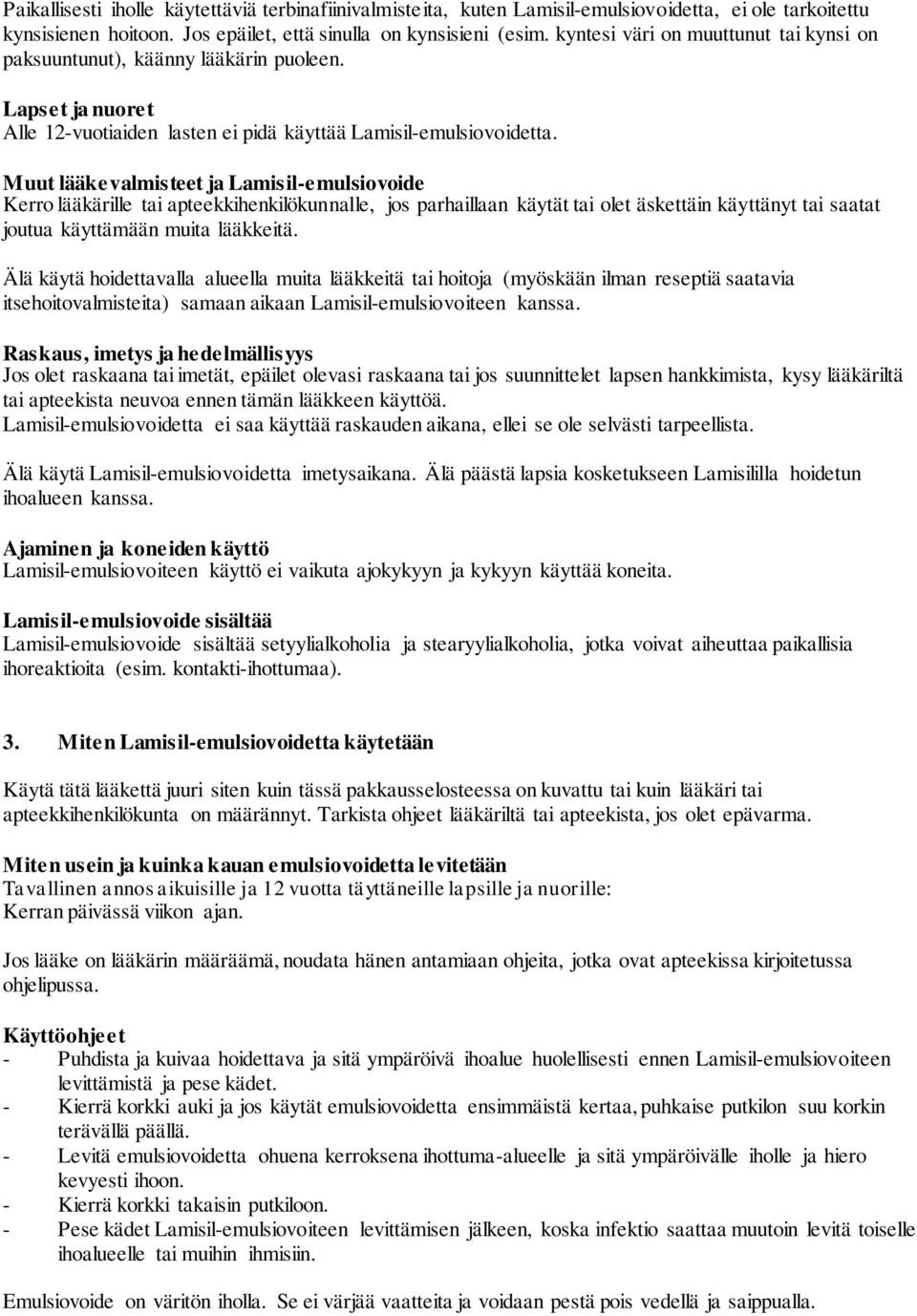 Muut lääkevalmisteet ja Lamisil-emulsiovoide Kerro lääkärille tai apteekkihenkilökunnalle, jos parhaillaan käytät tai olet äskettäin käyttänyt tai saatat joutua käyttämään muita lääkkeitä.