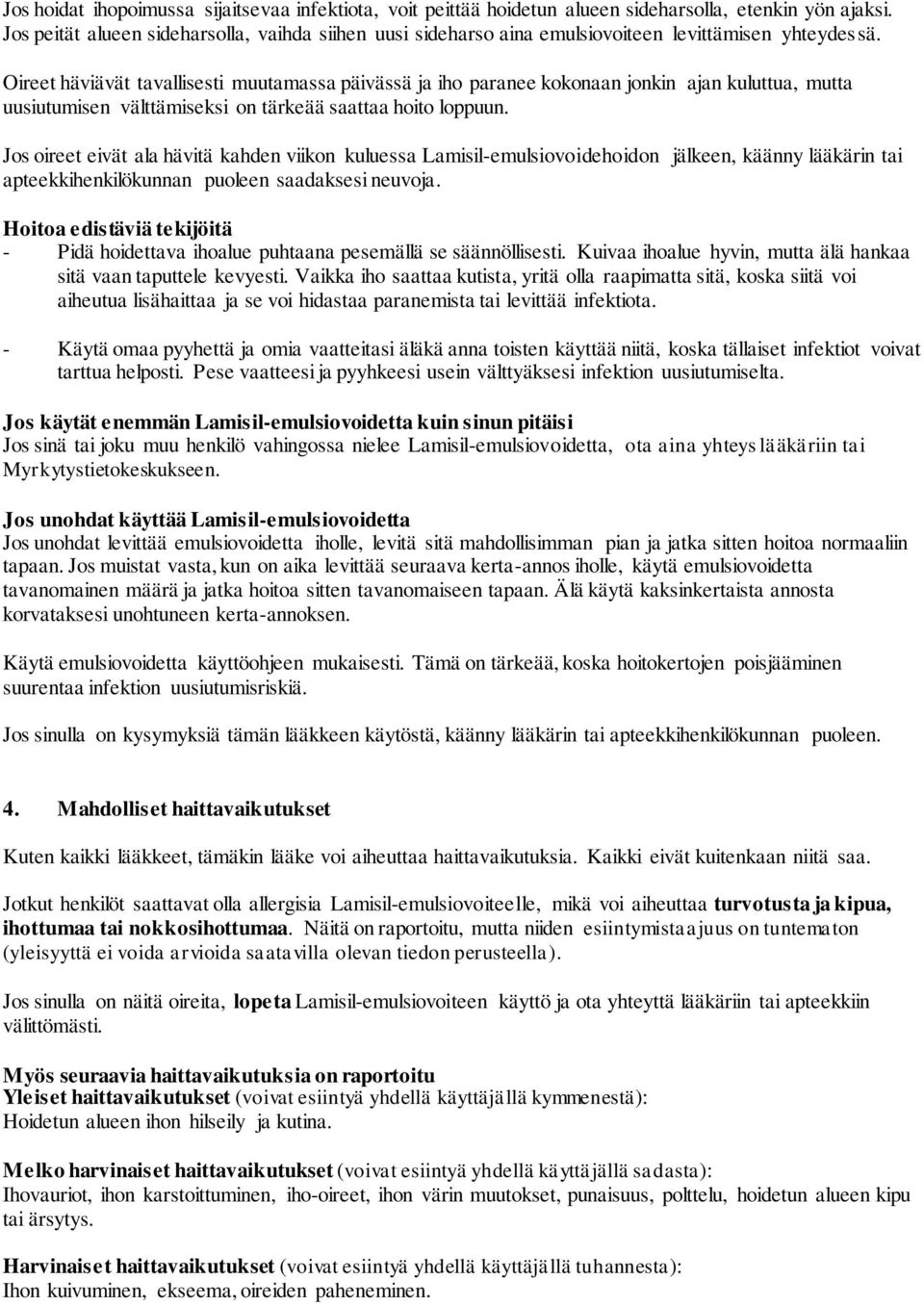 Oireet häviävät tavallisesti muutamassa päivässä ja iho paranee kokonaan jonkin ajan kuluttua, mutta uusiutumisen välttämiseksi on tärkeää saattaa hoito loppuun.