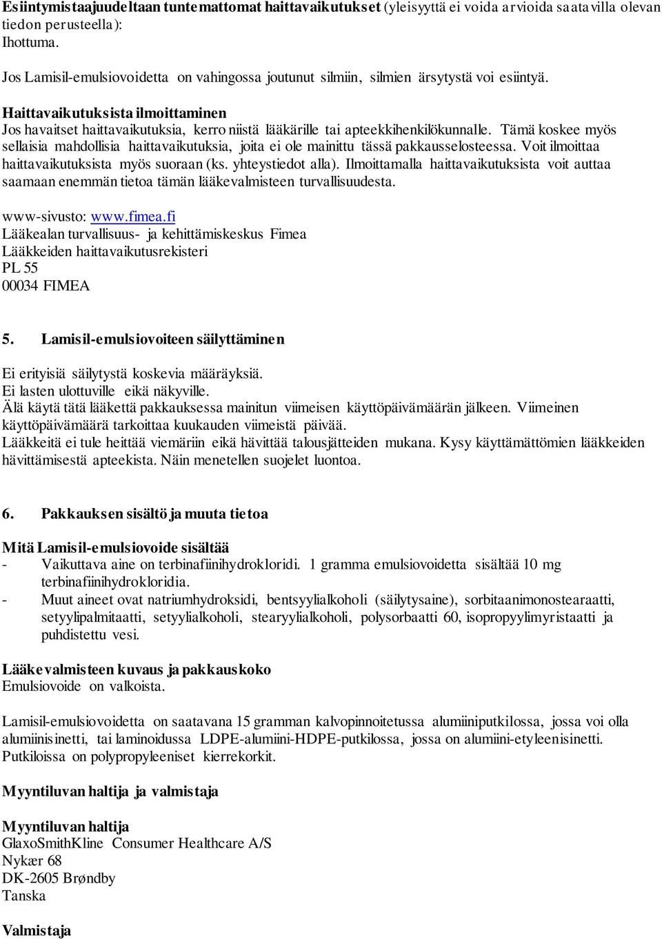 Haittavaikutuksista ilmoittaminen Jos havaitset haittavaikutuksia, kerro niistä lääkärille tai apteekkihenkilökunnalle.