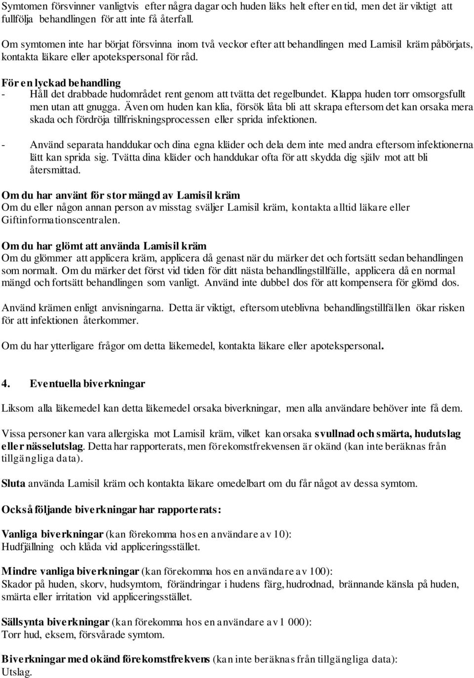 För en lyckad behandling - Håll det drabbade hudområdet rent genom att tvätta det regelbundet. Klappa huden torr omsorgsfullt men utan att gnugga.