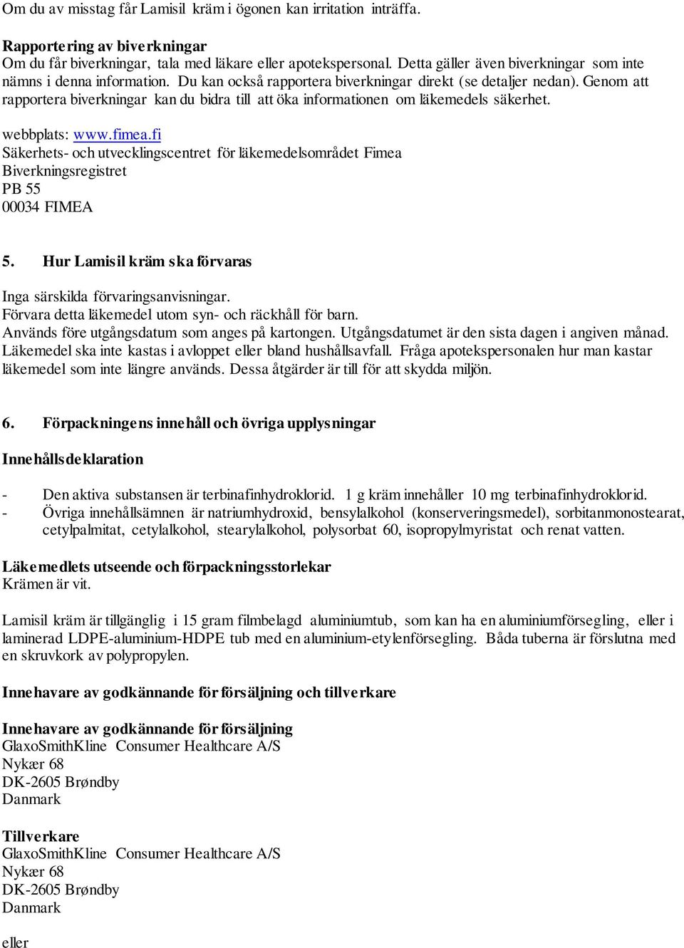 Genom att rapportera biverkningar kan du bidra till att öka informationen om läkemedels säkerhet. webbplats: www.fimea.