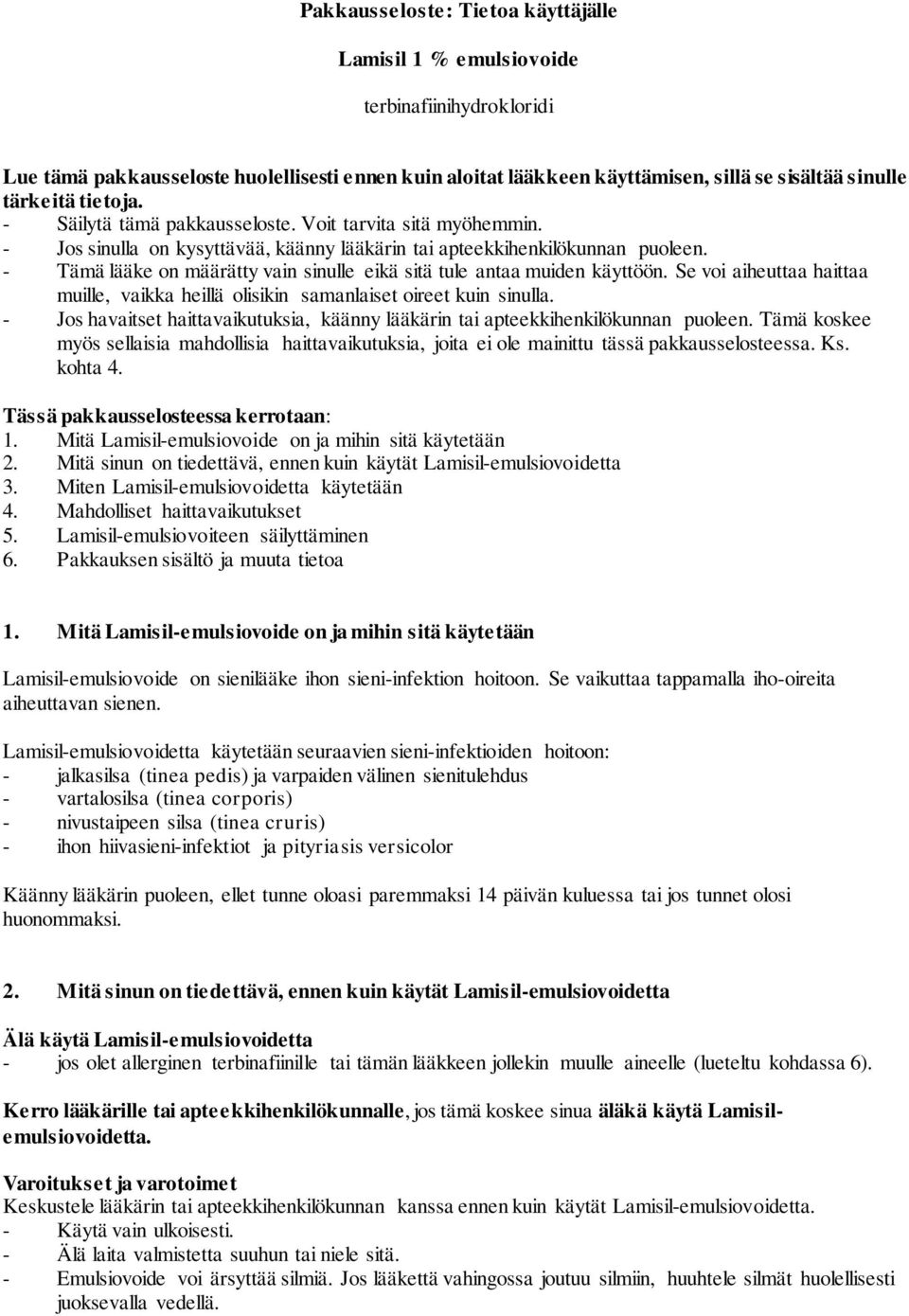 - Tämä lääke on määrätty vain sinulle eikä sitä tule antaa muiden käyttöön. Se voi aiheuttaa haittaa muille, vaikka heillä olisikin samanlaiset oireet kuin sinulla.