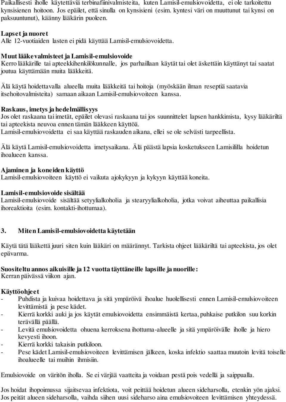 Muut lääkevalmisteet ja Lamisil-emulsiovoide Kerro lääkärille tai apteekkihenkilökunnalle, jos parhaillaan käytät tai olet äskettäin käyttänyt tai saatat joutua käyttämään muita lääkkeitä.