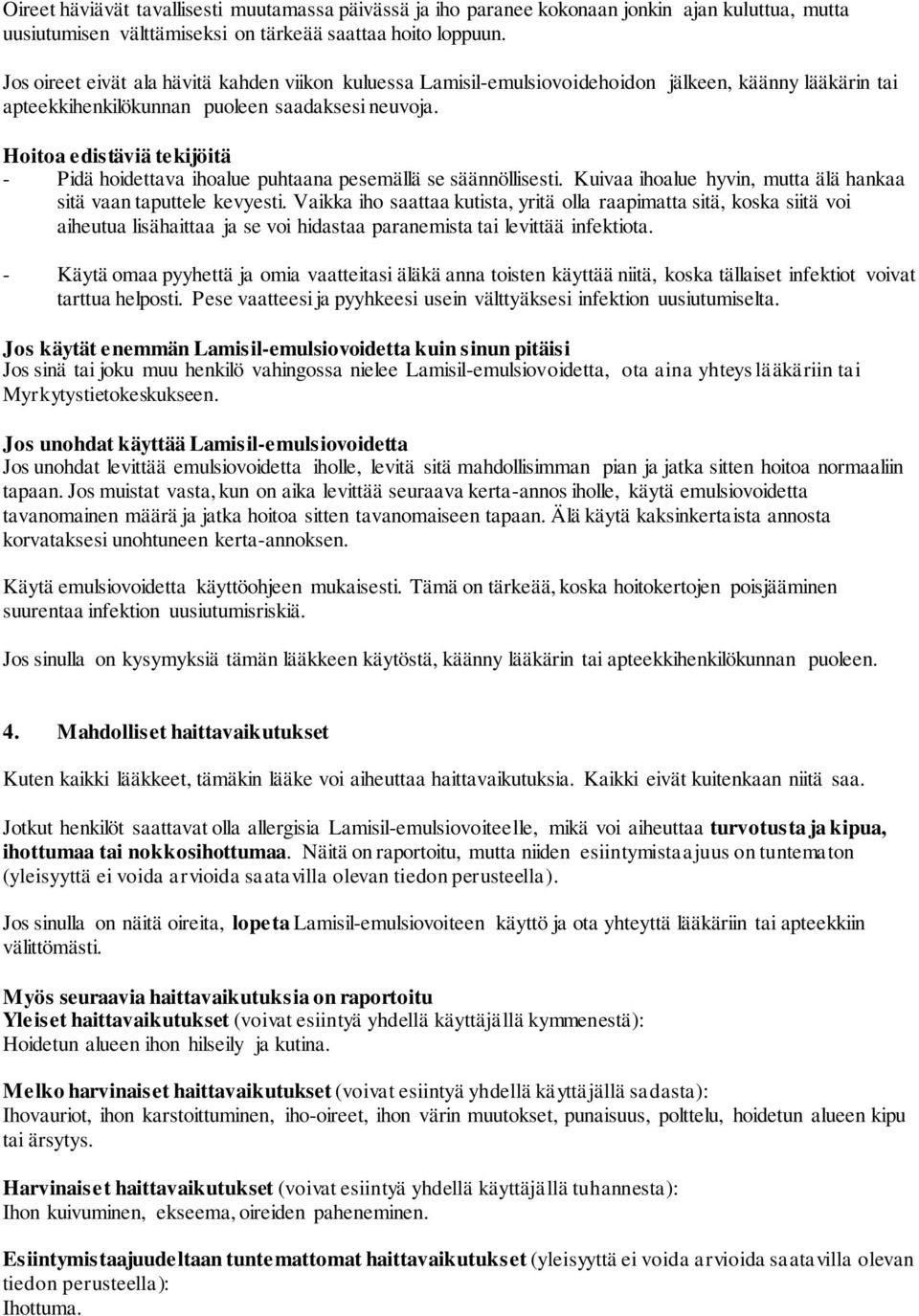 Hoitoa edistäviä tekijöitä - Pidä hoidettava ihoalue puhtaana pesemällä se säännöllisesti. Kuivaa ihoalue hyvin, mutta älä hankaa sitä vaan taputtele kevyesti.