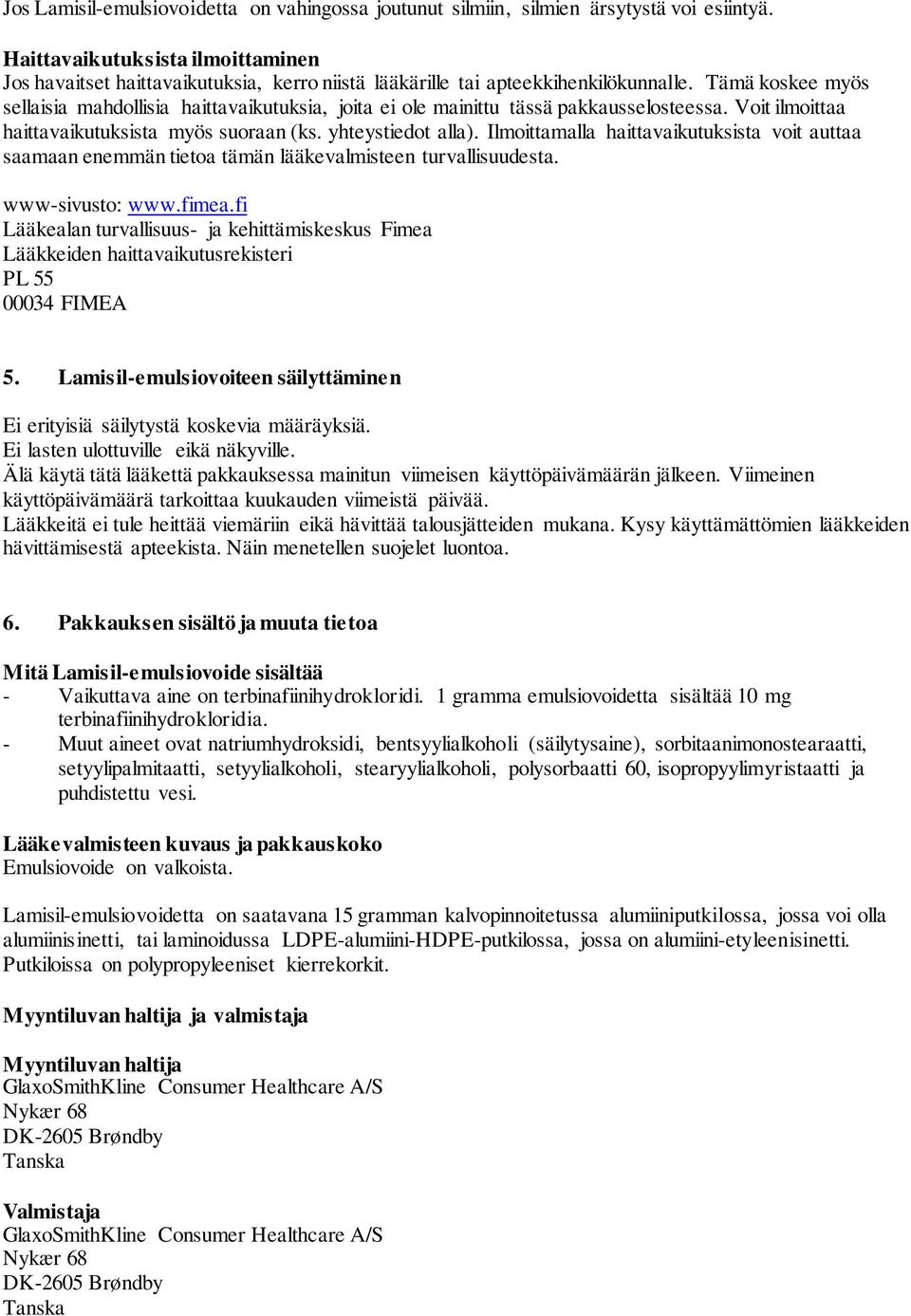 Tämä koskee myös sellaisia mahdollisia haittavaikutuksia, joita ei ole mainittu tässä pakkausselosteessa. Voit ilmoittaa haittavaikutuksista myös suoraan (ks. yhteystiedot alla).
