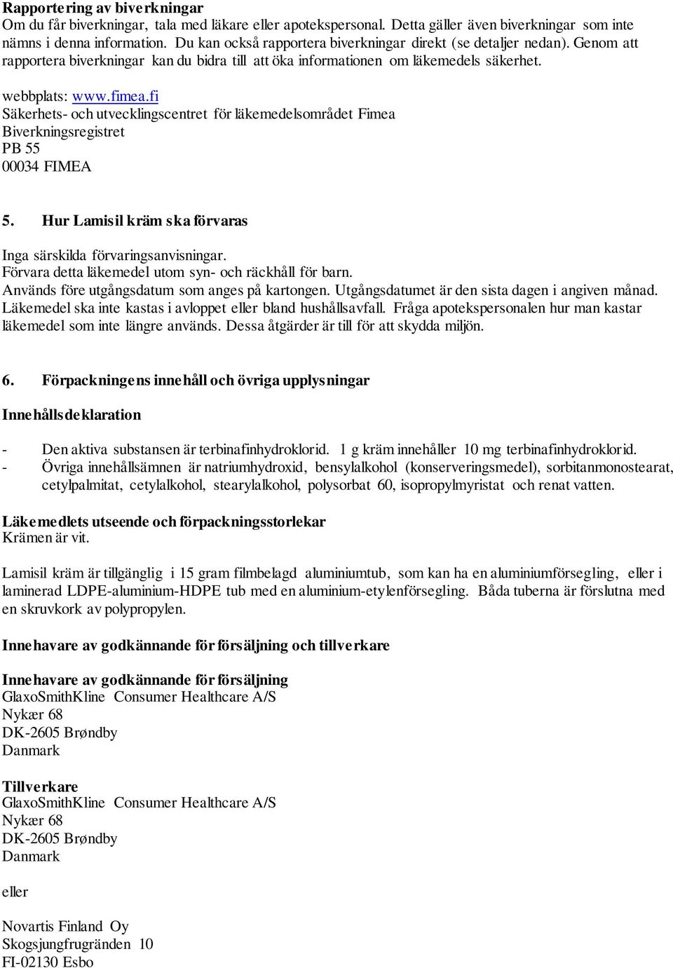 fi Säkerhets- och utvecklingscentret för läkemedelsområdet Fimea Biverkningsregistret PB 55 00034 FIMEA 5. Hur Lamisil kräm ska förvaras Inga särskilda förvaringsanvisningar.