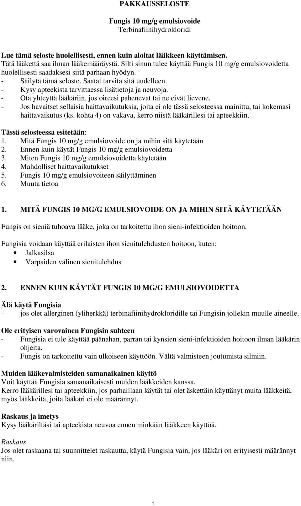 - Kysy apteekista tarvittaessa lisätietoja ja neuvoja. - Ota yhteyttä lääkäriin, jos oireesi pahenevat tai ne eivät lievene.