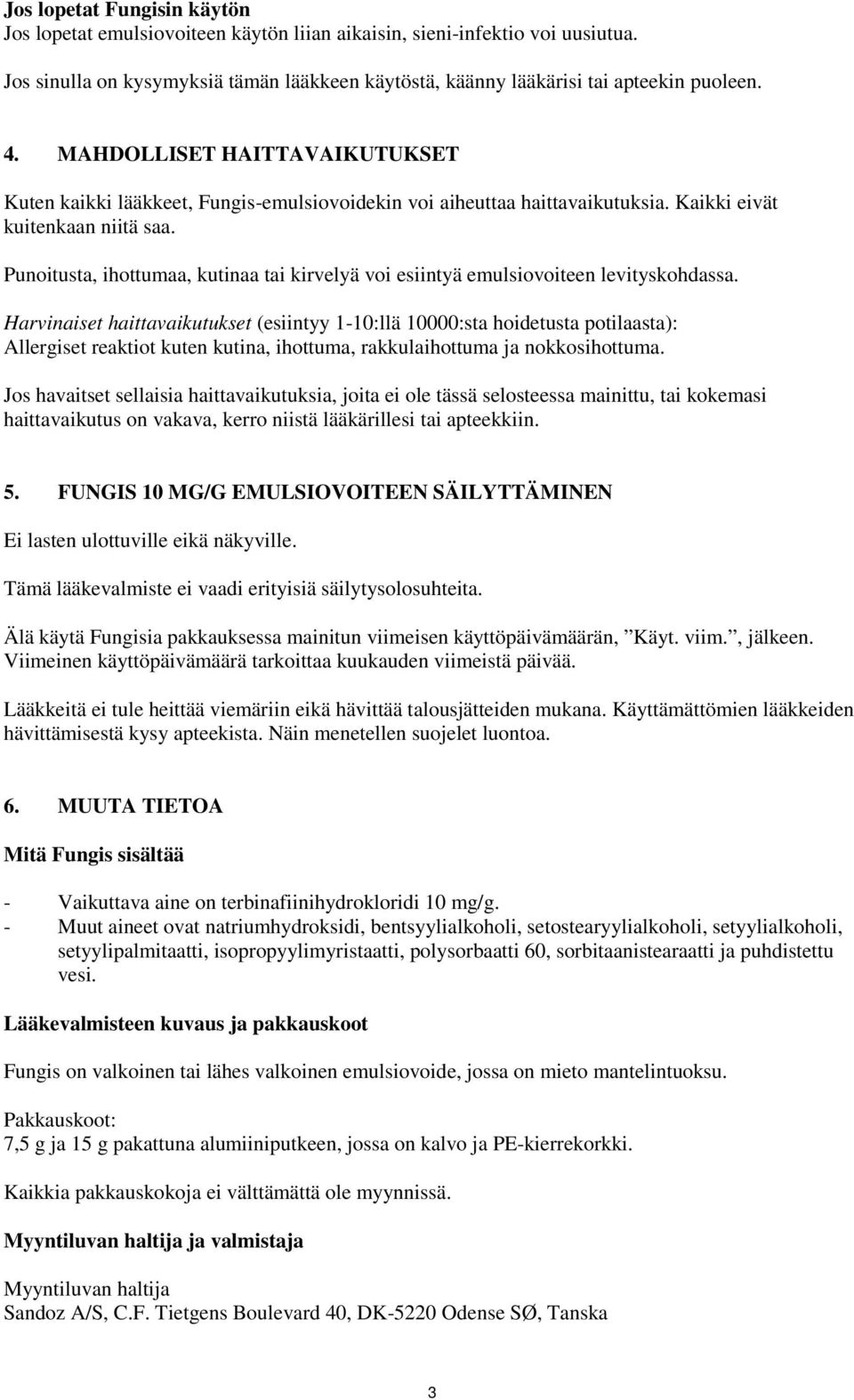 Punoitusta, ihottumaa, kutinaa tai kirvelyä voi esiintyä emulsiovoiteen levityskohdassa.