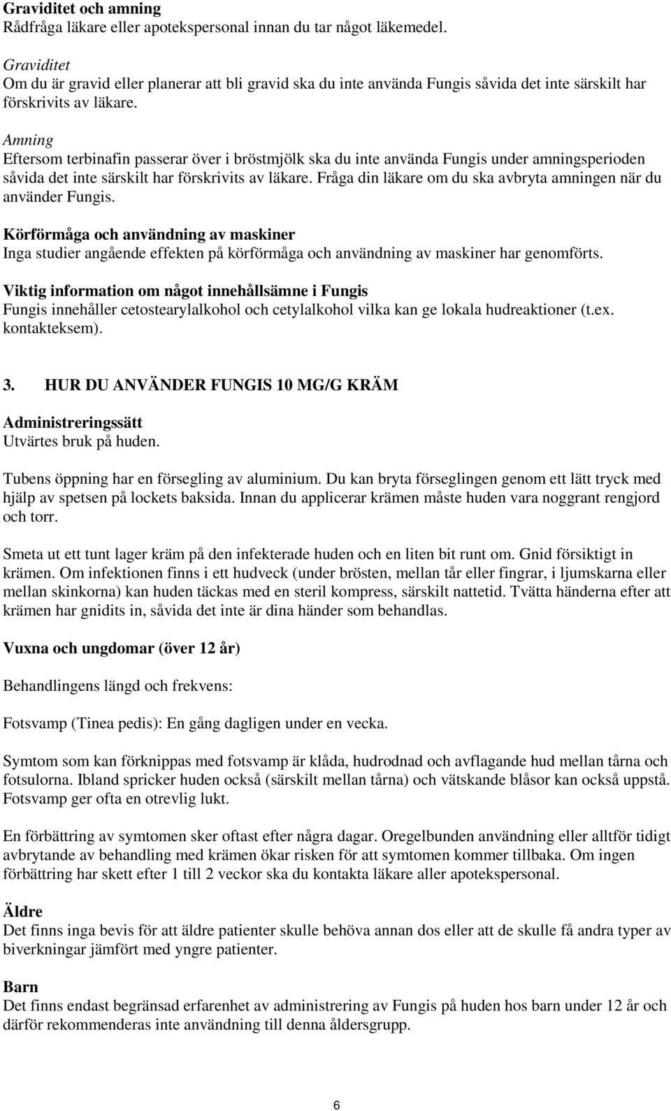 Amning Eftersom terbinafin passerar över i bröstmjölk ska du inte använda Fungis under amningsperioden såvida det inte särskilt har förskrivits av läkare.