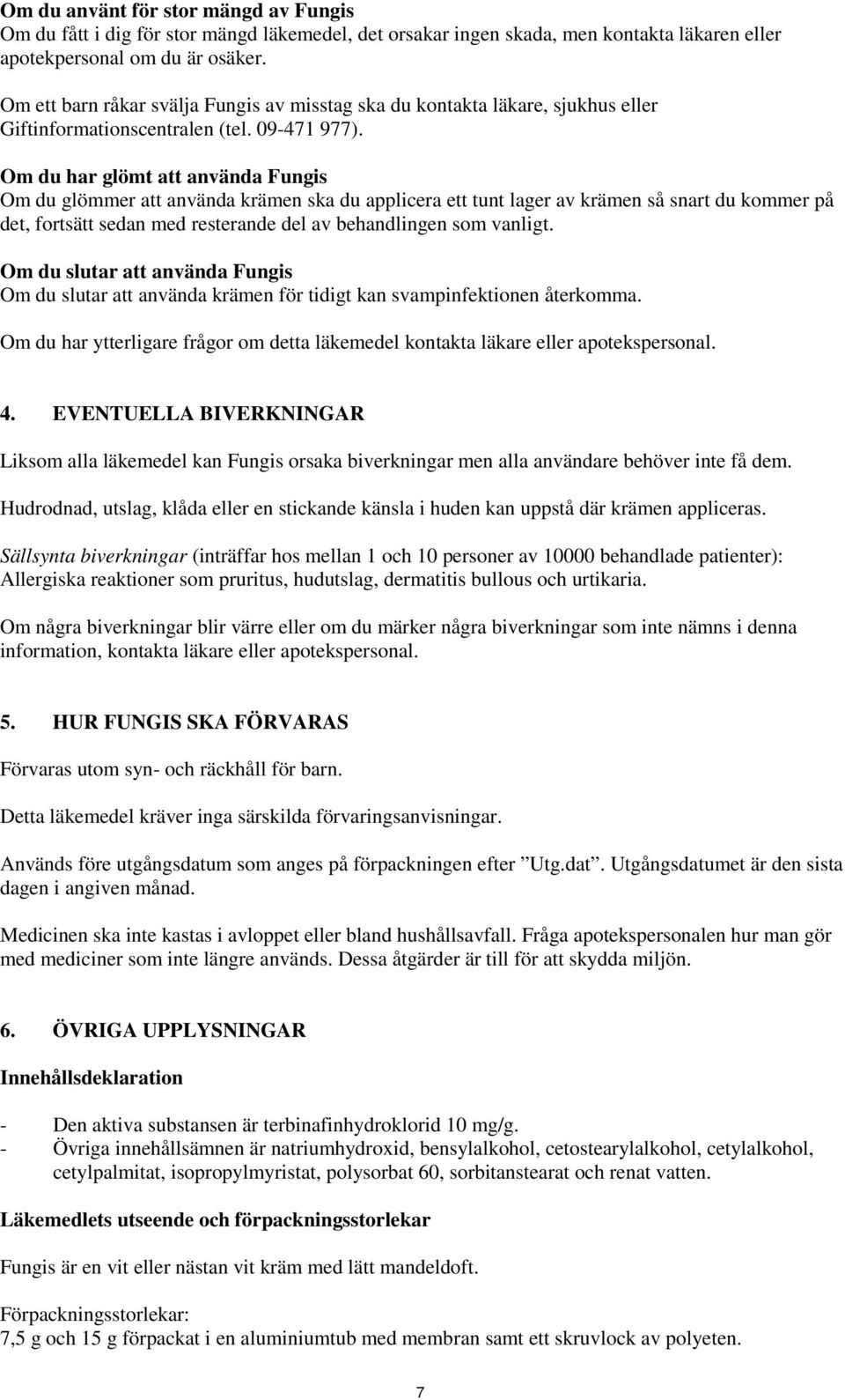 Om du har glömt att använda Fungis Om du glömmer att använda krämen ska du applicera ett tunt lager av krämen så snart du kommer på det, fortsätt sedan med resterande del av behandlingen som vanligt.