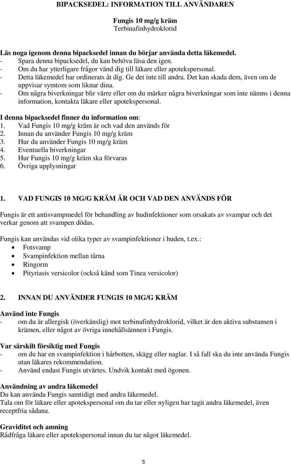 Det kan skada dem, även om de uppvisar symtom som liknar dina.