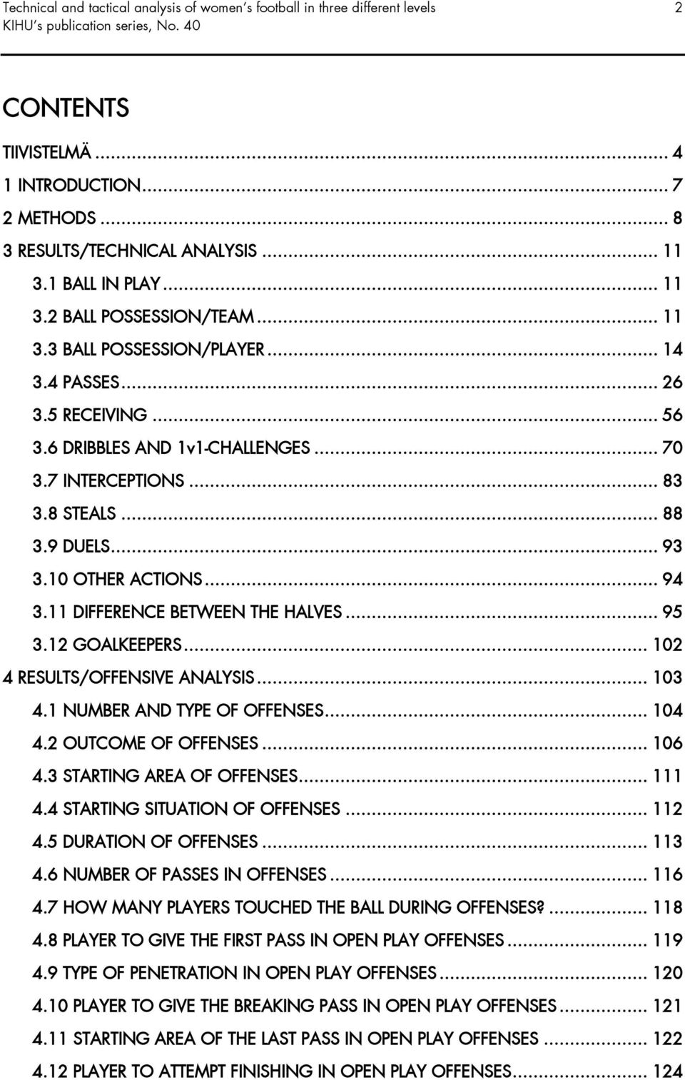 .. 88 3.9 DUELS... 93 3.10 OTHER ACTIONS... 94 3.11 DIFFERENCE BETWEEN THE HALVES... 95 3.12 GOALKEEPERS... 102 4 RESULTS/OFFENSIVE ANALYSIS... 103 4.1 NUMBER AND TYPE OF OFFENSES... 104 4.