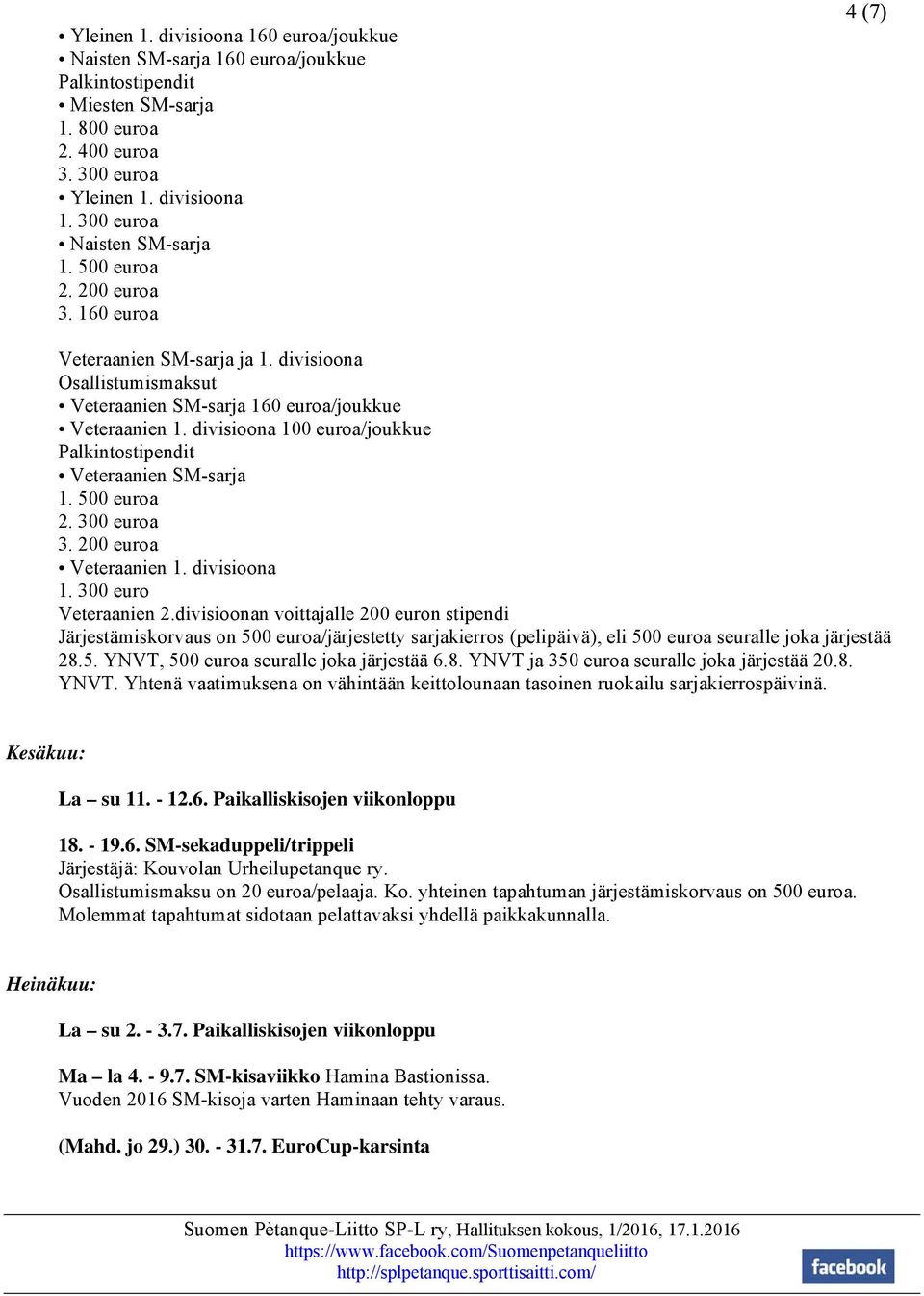 divisioona 100 euroa/joukkue Palkintostipendit Veteraanien SM-sarja 1. 500 euroa 2. 300 euroa 3. 200 euroa Veteraanien 1. divisioona 1. 300 euro Veteraanien 2.