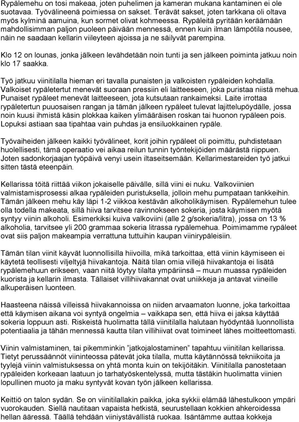 Rypäleitä pyritään keräämään mahdollisimman paljon puoleen päivään mennessä, ennen kuin ilman lämpötila nousee, näin ne saadaan kellarin viileyteen ajoissa ja ne säilyvät parempina.