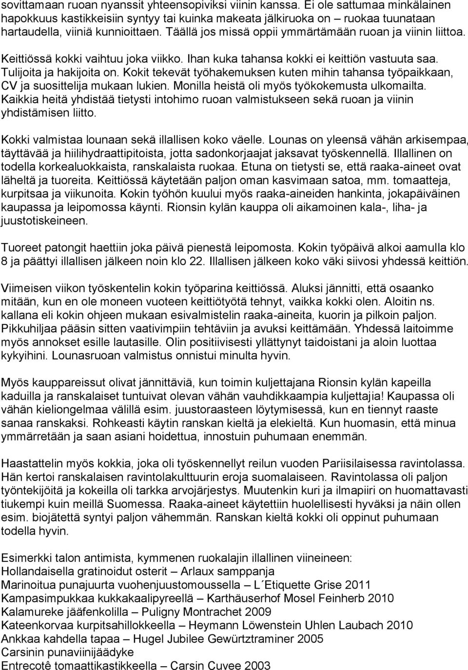 Kokit tekevät työhakemuksen kuten mihin tahansa työpaikkaan, CV ja suosittelija mukaan lukien. Monilla heistä oli myös työkokemusta ulkomailta.