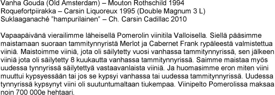 Maistoimme viiniä, jota oli säilytetty vuosi vanhassa tammitynnyrissä, sen jälkeen viiniä jota oli säilytetty 8 kuukautta vanhassa tammitynnyrissä.