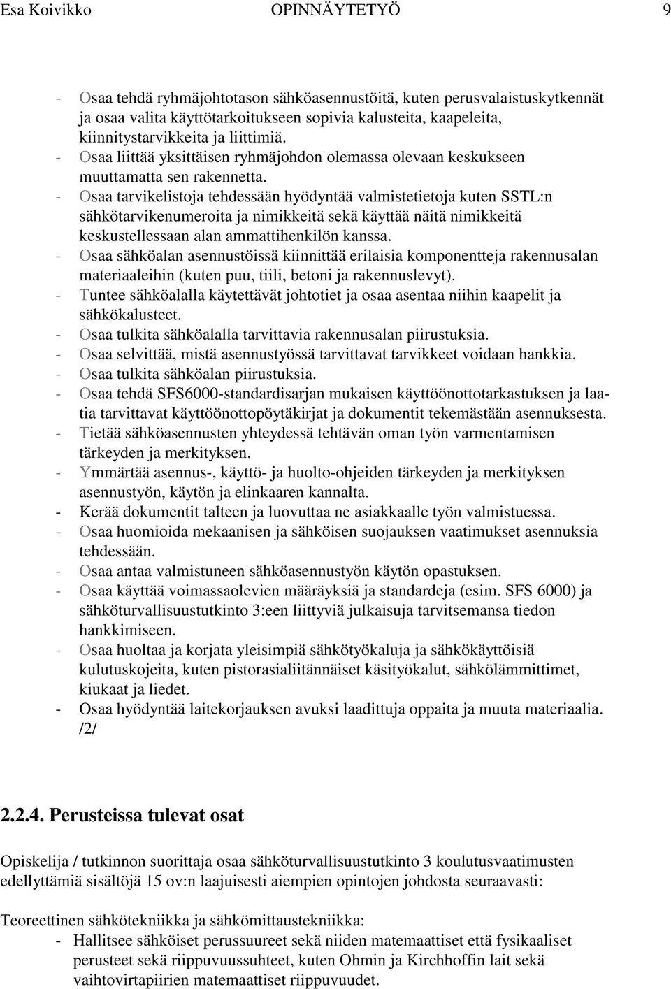 - Osaa tarvikelistoja tehdessään hyödyntää valmistetietoja kuten SSTL:n sähkötarvikenumeroita ja nimikkeitä sekä käyttää näitä nimikkeitä keskustellessaan alan ammattihenkilön kanssa.