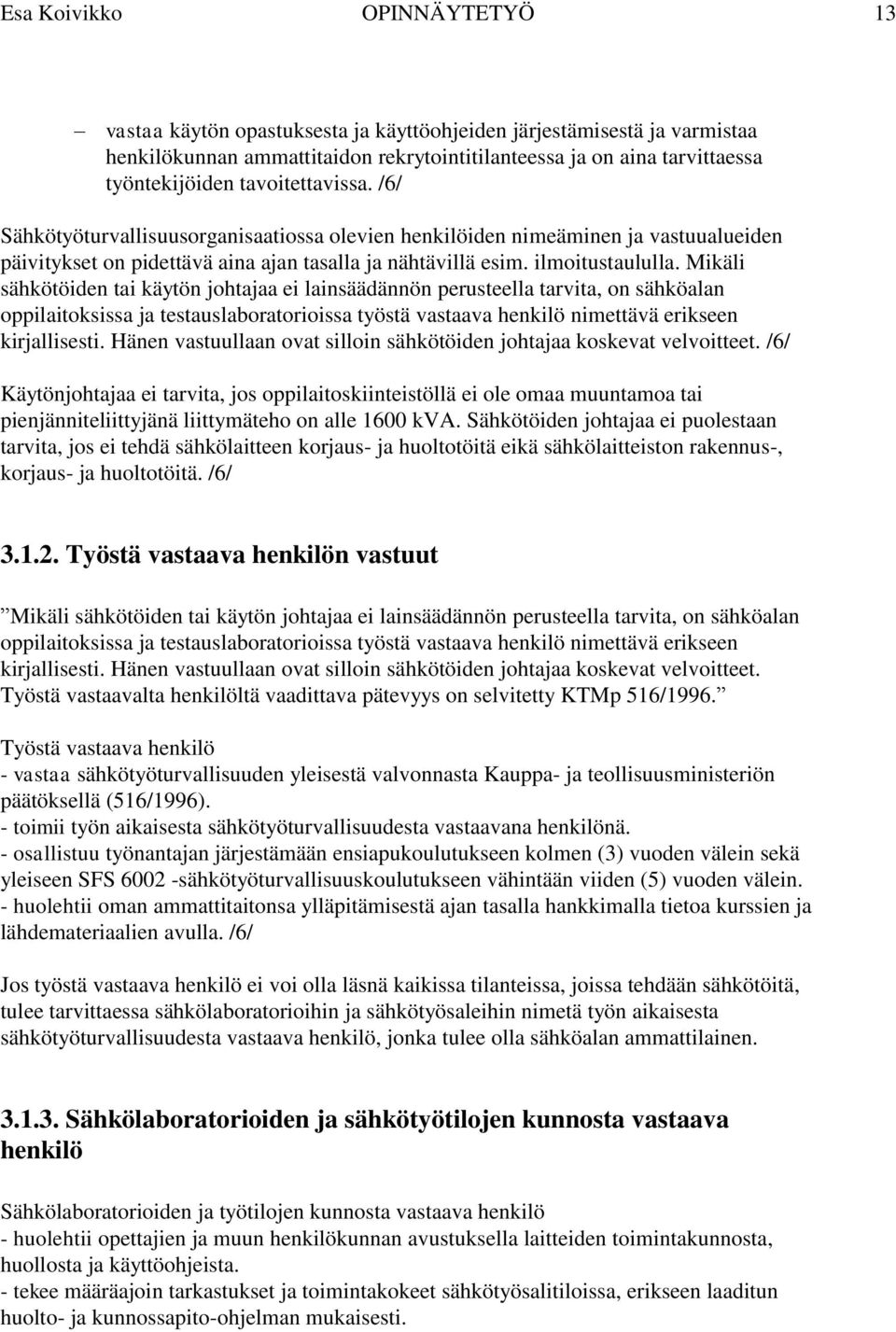 Mikäli sähkötöiden tai käytön johtajaa ei lainsäädännön perusteella tarvita, on sähköalan oppilaitoksissa ja testauslaboratorioissa työstä vastaava henkilö nimettävä erikseen kirjallisesti.