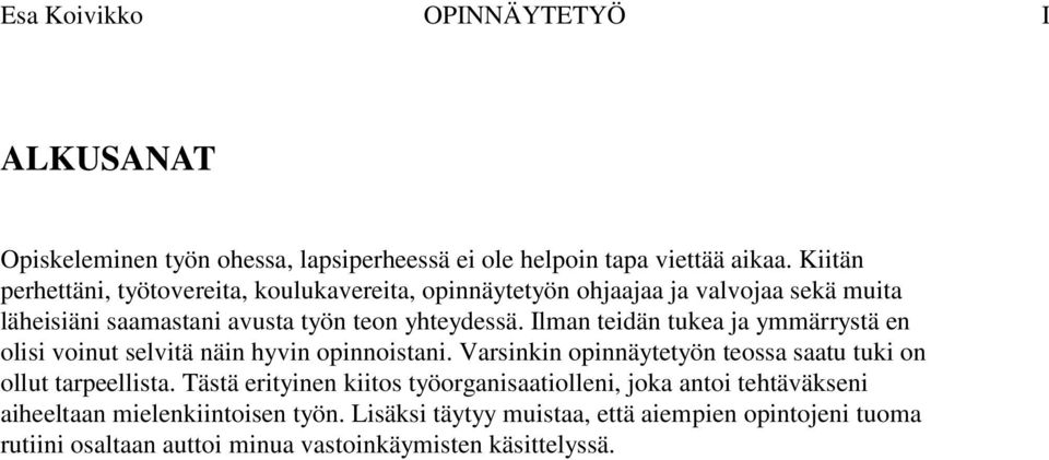 Ilman teidän tukea ja ymmärrystä en olisi voinut selvitä näin hyvin opinnoistani. Varsinkin opinnäytetyön teossa saatu tuki on ollut tarpeellista.