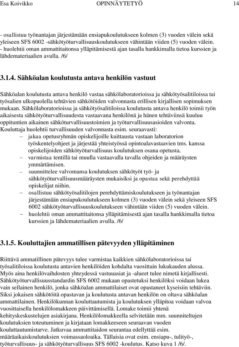 Sähköalan koulutusta antava henkilön vastuut Sähköalan koulutusta antava henkilö vastaa sähkölaboratorioissa ja sähkötyösalitiloissa tai työsalien ulkopuolella tehtävien sähkötöiden valvonnasta