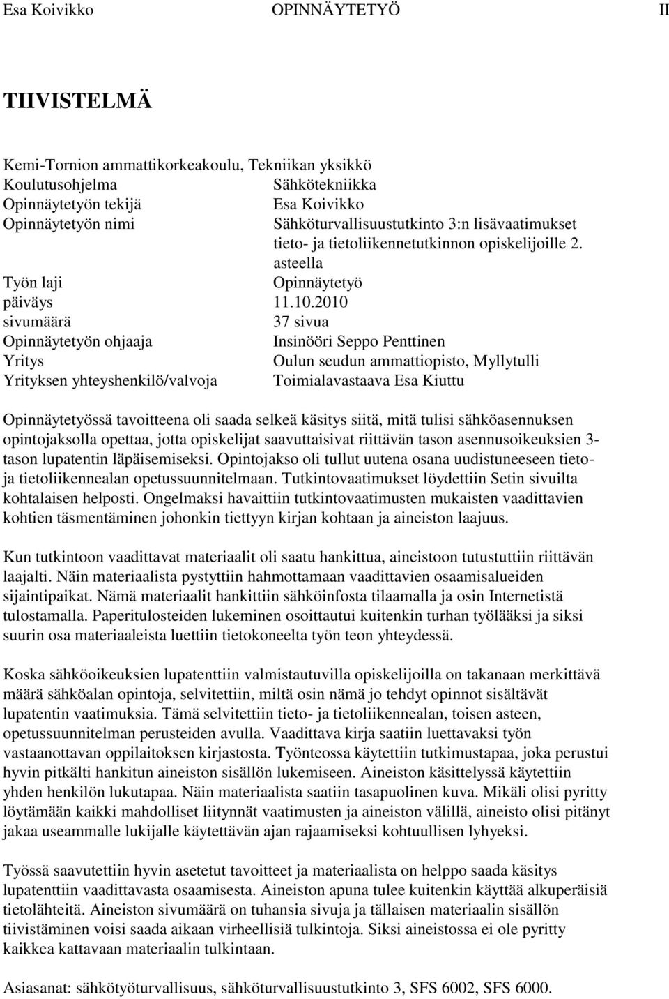 2010 sivumäärä 37 sivua Opinnäytetyön ohjaaja Insinööri Seppo Penttinen Yritys Oulun seudun ammattiopisto, Myllytulli Yrityksen yhteyshenkilö/valvoja Toimialavastaava Esa Kiuttu Opinnäytetyössä