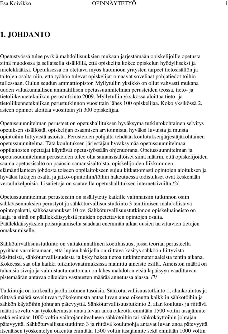 Opetuksessa on otettava myös huomioon yritysten tarpeet tietosisällön ja taitojen osalta niin, että työhön tulevat opiskelijat omaavat soveliaat pohjatiedot töihin tullessaan.