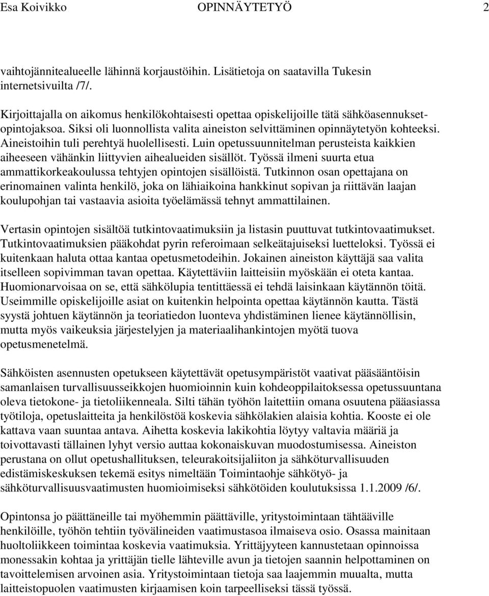 Aineistoihin tuli perehtyä huolellisesti. Luin opetussuunnitelman perusteista kaikkien aiheeseen vähänkin liittyvien aihealueiden sisällöt.