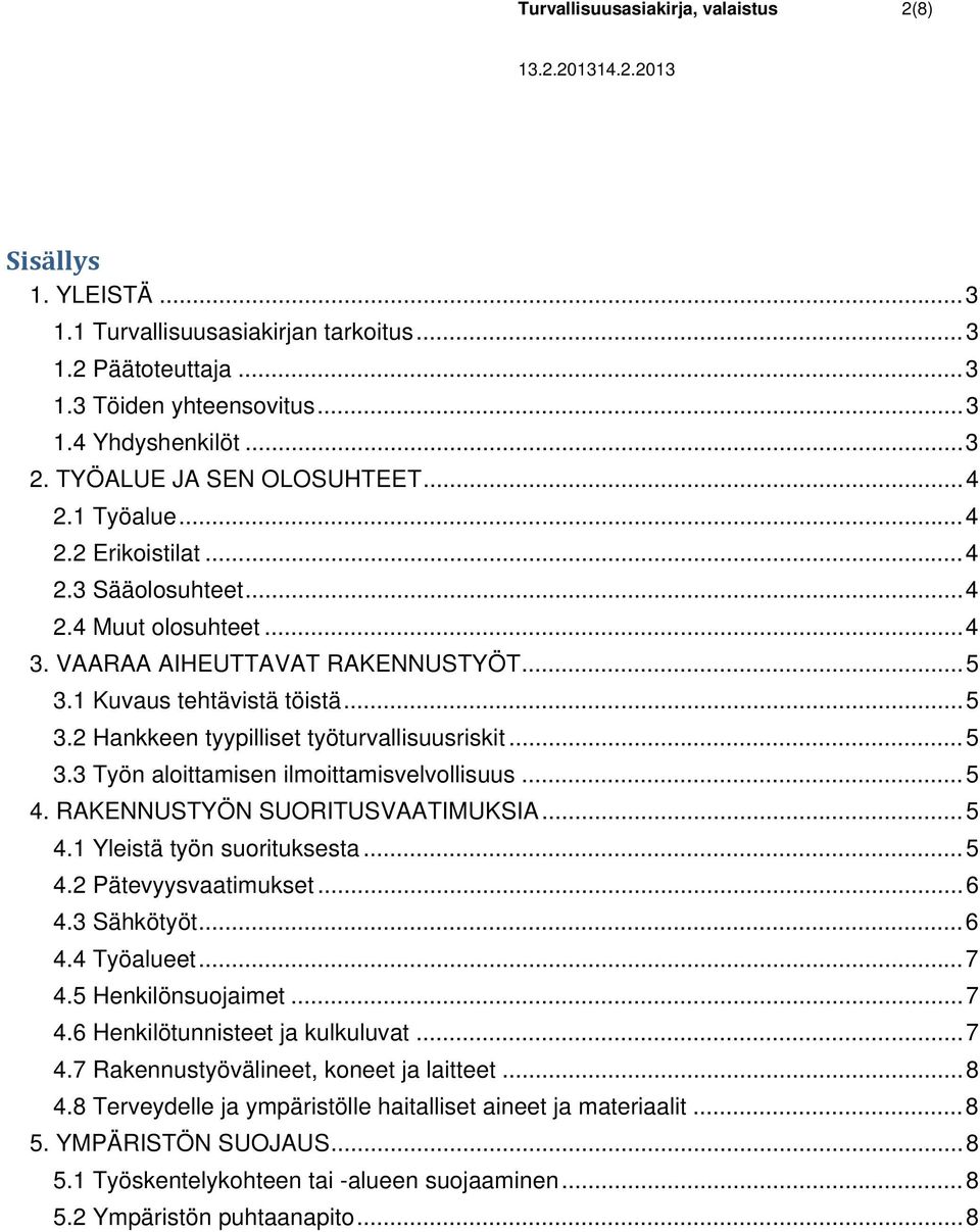 1 Kuvaus tehtävistä töistä... 5 3.2 Hankkeen tyypilliset työturvallisuusriskit... 5 3.3 Työn aloittamisen ilmoittamisvelvollisuus... 5 4. RAKENNUSTYÖN SUORITUSVAATIMUKSIA... 5 4.1 Yleistä työn suorituksesta.