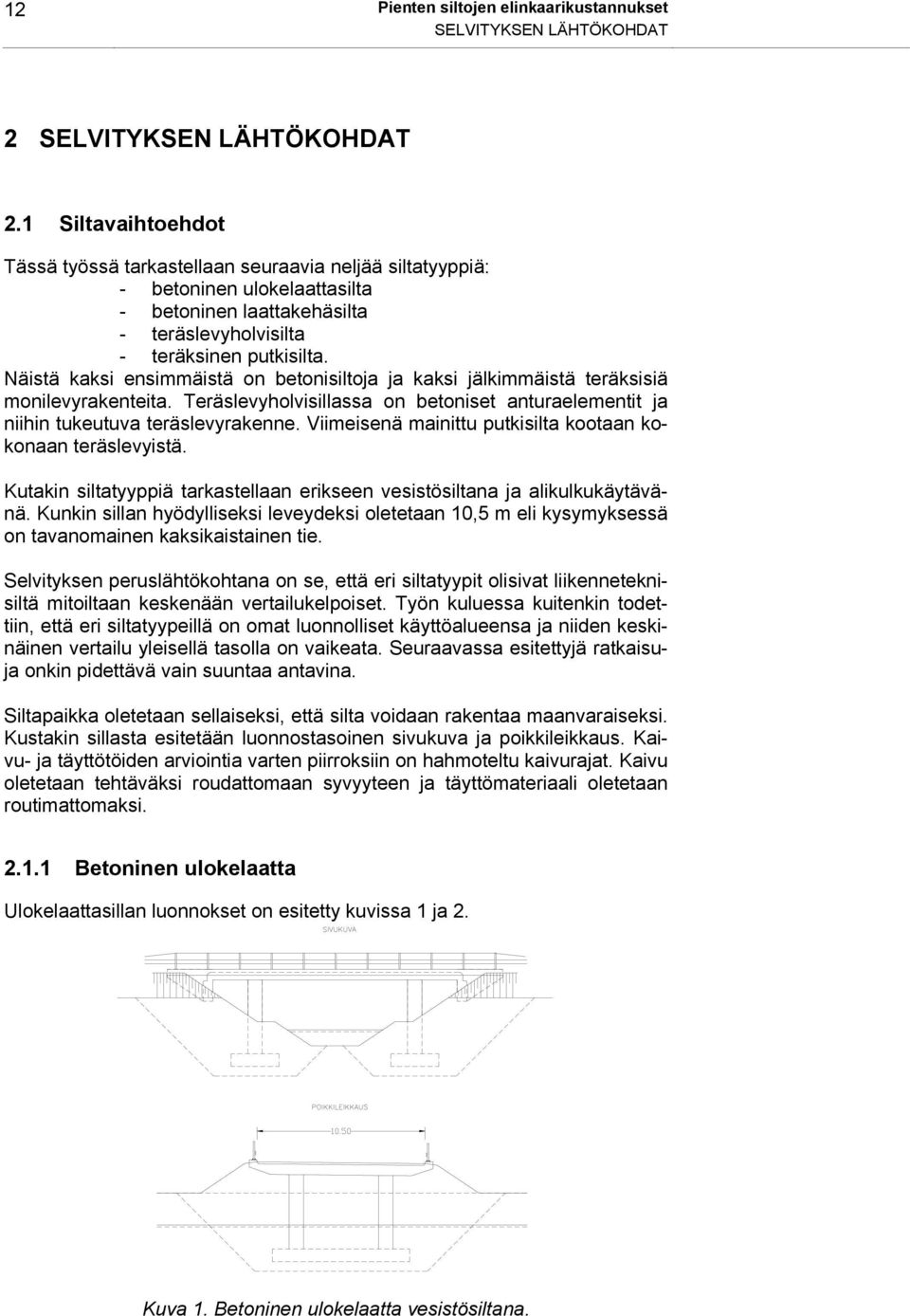 Näistä kaksi ensimmäistä on betonisiltoja ja kaksi jälkimmäistä teräksisiä monilevyrakenteita. Teräslevyholvisillassa on betoniset anturaelementit ja niihin tukeutuva teräslevyrakenne.