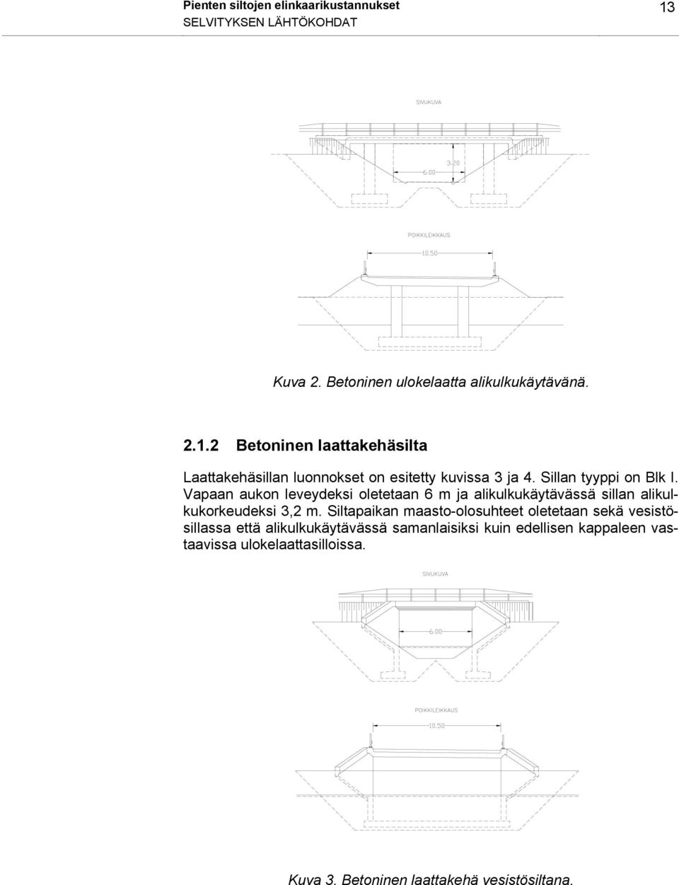 Siltapaikan maasto-olosuhteet oletetaan sekä vesistösillassa että alikulkukäytävässä samanlaisiksi kuin edellisen kappaleen